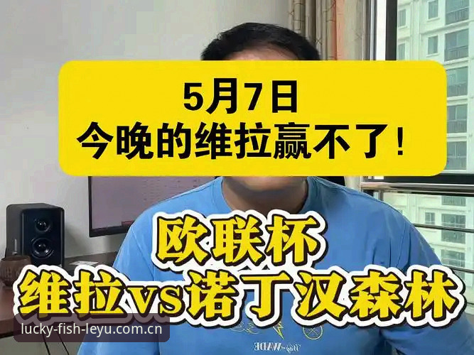 乐鱼登录失败 欧联杯观赛必备知识:维拉30年冠军荒终结与乐鱼平台观赛实用指南